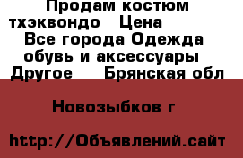 Продам костюм тхэквондо › Цена ­ 1 500 - Все города Одежда, обувь и аксессуары » Другое   . Брянская обл.,Новозыбков г.